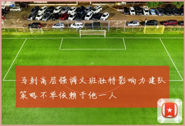 马刺高层强调文班独特影响力建队策略不单依赖于他一人
