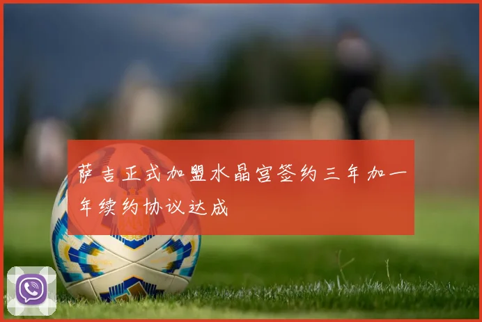 萨吉正式加盟水晶宫签约三年加一年续约协议达成