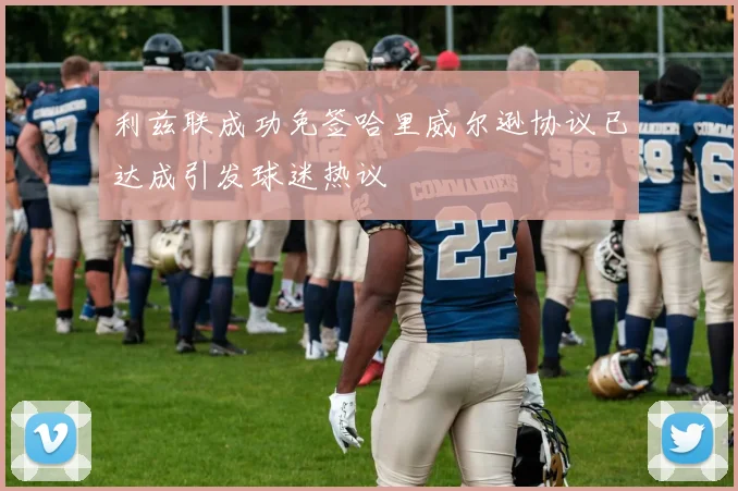利兹联成功免签哈里威尔逊协议已达成引发球迷热议